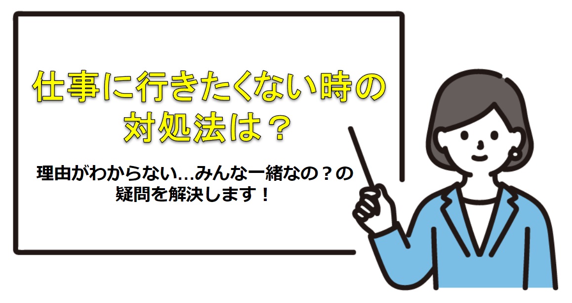 仕事に行きたくない時の対処法は？理由がわからない…、みんな一緒なの？の疑問を解決します！