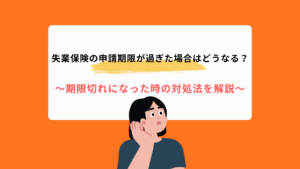 失業保険の申請期限が過ぎた場合はどうなる？期限切れになった時の対処法を解説