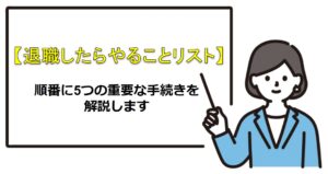 退職後の手続きリスト、順番に行うべき重要事項を解説