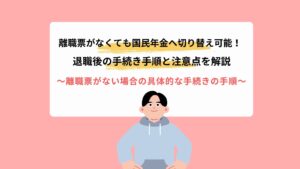 離職票がなくても国民年金へ切り替え可能！退職後の手続き手順と注意点を解説