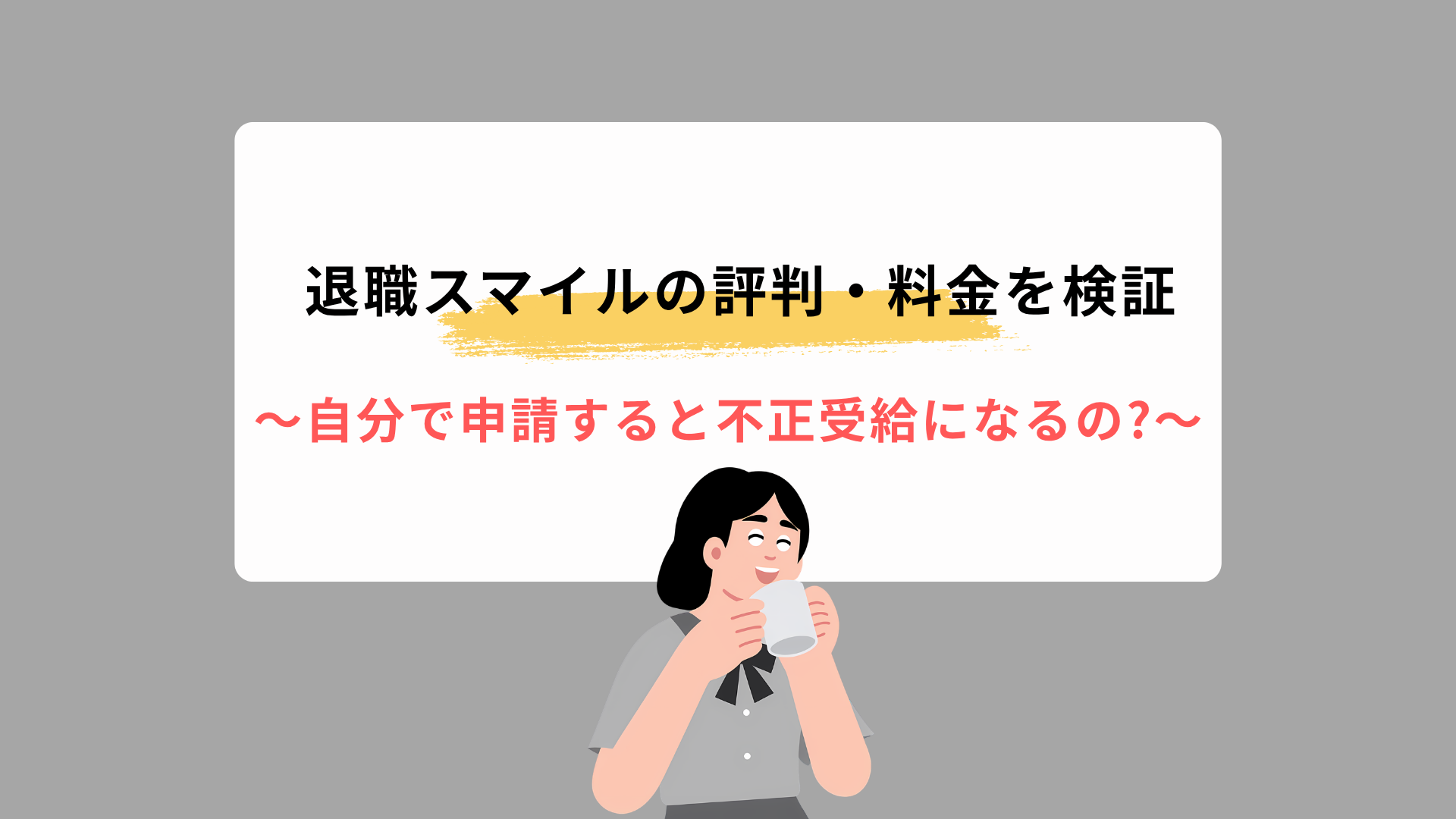 退職スマイルの評判・料金を検証｜自分で申請すると不正受給になるの?